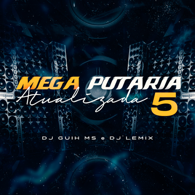 Mega Put4ria Atualizada 5 By DJ Lemix, DJ Guih MS, Mc Gw, MC VK DA VS's cover