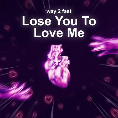 Lose You To Love Me (Sped Up) By Way 2 Fast's cover