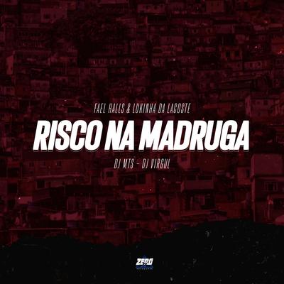 Risco na Madruga By Mc Fael Halls, Mc Lukinha da Lacoste, Dj Virgul, dj mts da v.i's cover