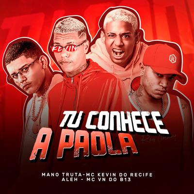 Tu Conhece a Paola By Kevin do recife, Mc Vn do B13, Aleeh, Mano truta's cover