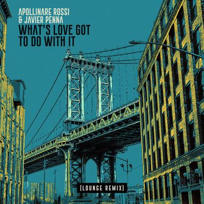 What's Love Got to Do with It (Lounge Remix) By Apollinare Rossi, Javier Penna's cover