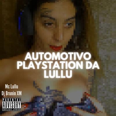 Automotivo Playstation Da Lullu By Dj Brunin XM, Mc Lullu's cover