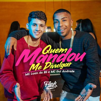 Quem Mandou Me Divulgar By MC Luan da BS, MC Gui Andrade's cover