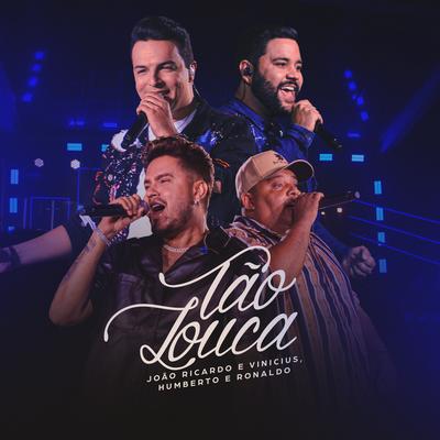 Tão Louca By João Ricardo e Vinicius, Humberto & Ronaldo's cover