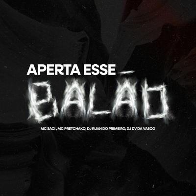 Aperta Esse Balão By MC Saci, Mc Pretchako, Real Jhow, DJ Ruan do Primeiro, DJ DV DA VASCO's cover