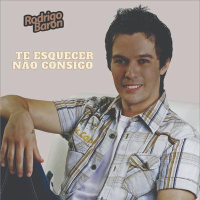 Te Esquecer Não Consigo By Rodrigo Baron's cover