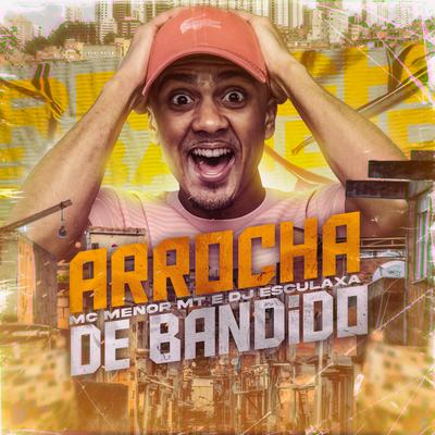 Arrocha de Bandido By MC Menor MT, DJ ESCULAXA's cover