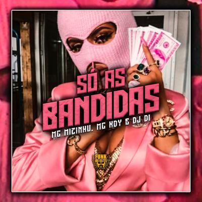Só as Bandidas By MC Mizinhu, MC KDY, Dj Di's cover