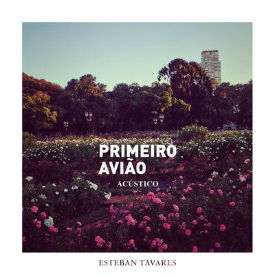 Primeiro Avião (Acústico) By Esteban Tavares's cover