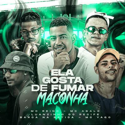 Ela Gosta de Fumar Maconha By MC Reino, Mc Abalo, Barca Na Batida, Luanzinho do Recife, Mc Yago's cover
