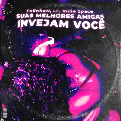 Suas Melhores Amigas Invejam Você By Indie Space, FelinhoN, LF's cover