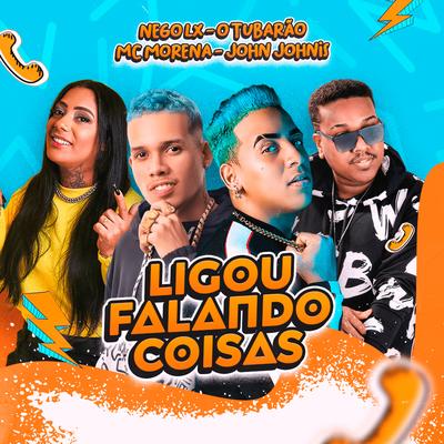 Ligou Falando Coisas By Nego Lx, O Tubarão, MC Morena, John Johnis's cover