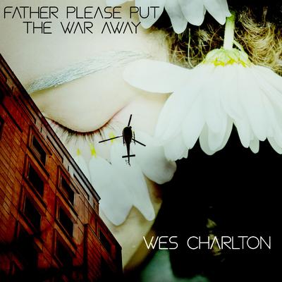 Father Please Put the War Away By Wes Charlton's cover