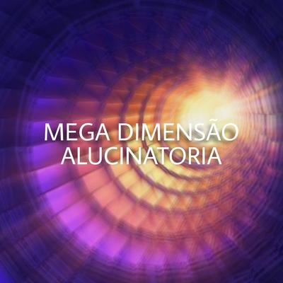 MEGA DIMENSÃO ALUCINATORIA By DJ HARY ATURA PAPAI, DJ MAGRO, MC HS's cover
