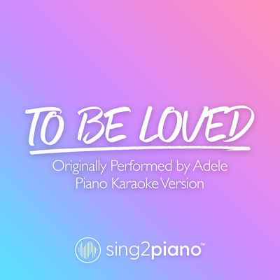 To Be Loved (Originally Performed by Adele) (Piano Karaoke Version) By Sing2Piano's cover