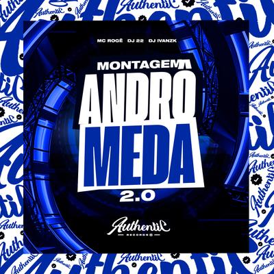 Montagem Andrômeda 2.0 By DJ IVANZK, MC Rogê, Mc Dl 22's cover