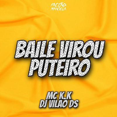 Baile Virou Puteiro By MC K.K, DJ Vilão DS's cover