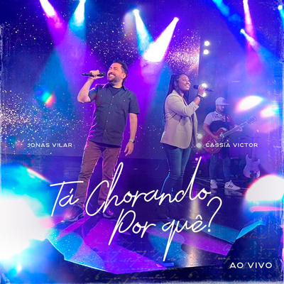 Tá Chorando Por Quê? (Ao Vivo) By Jonas Vilar, Cássia Victor's cover