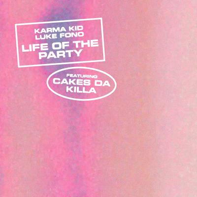 Life of the Party By Karma Kid, Luke Fono, Cakes da Killa's cover