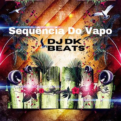Sequencia Do Vapo By DJ DK BEATS, Tom Beat, MC W1's cover