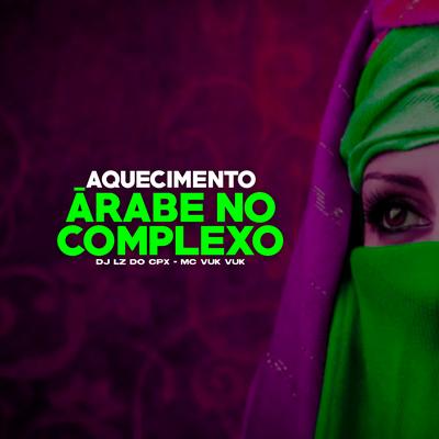 Aquecimento Arabe no Complexo (Remix) By Mc Vuk Vuk, DJ LZ do Cpx, Jayzz's cover