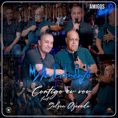 Contigo Eu Vou (Amigos Live 3) [Ao Vivo] By Mattos Nascimento, Gelson Azevedo's cover