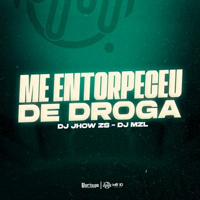 Me Entorpeceu de Droga By DJ JHOW ZS, Dj Mzl's cover