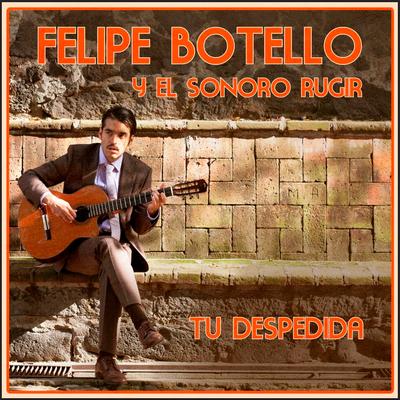 Tu Despedida By Felipe Botello y El Sonoro Rugir's cover