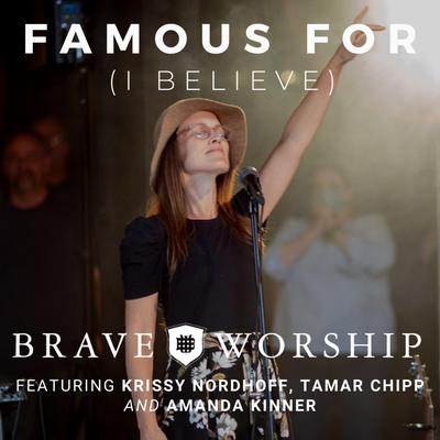 Famous For (I Believe) By Brave Worship, Krissy Nordhoff, Tamar Chipp, Amanda Kinner's cover