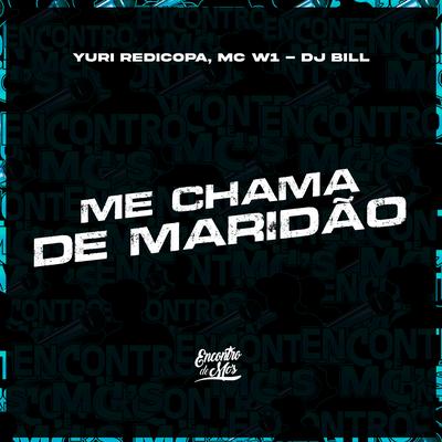 Me Chama de Maridão By DJ Bill, Yuri Redicopa, MC W1's cover