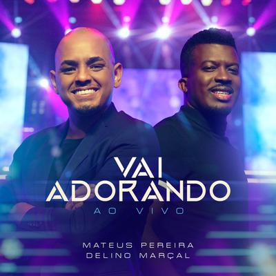 Vai Adorando (Ao Vivo) By Mateus Pereira, Delino Marçal's cover