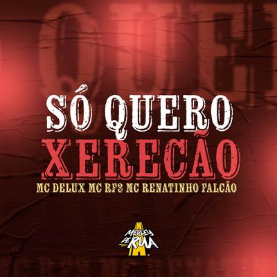 Só Quero Xerecão By Mc Delux, MC RF3, MC Renatinho Falcão's cover