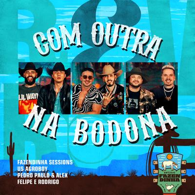 Com Outra na Bodona (Estúdio Fazendinha) By Fazendinha Sessions, US Agroboy, Pedro Paulo & Alex, Felipe e Rodrigo's cover