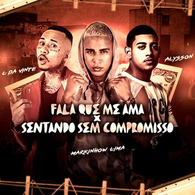 Fala Que Me Ama X Sentando Sem Compromisso (Remix) By Markinhow Lima, MC L da Vinte, Mc Alysson's cover