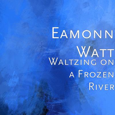 Waltzing on a Frozen River By Eamonn Watt's cover