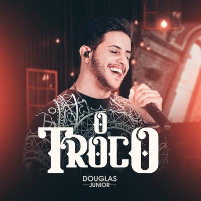 O Troco (Ao Vivo) By Douglas Junior's cover