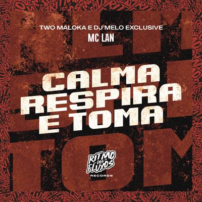 Calma Respira e Toma By MC Lan, Two Maloka, DJ MELO EXCLUSIVE's cover