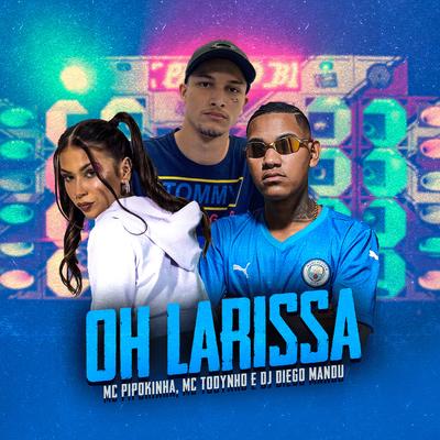 Oh Larissa By MC Todynho, MC Pipokinha, DJ Diego Mandu's cover