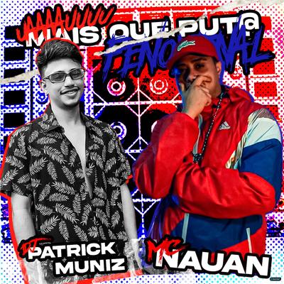 Uaaaauuuu, Mais Que Puta Fenomenal (feat. Mc Nauan) (feat. Mc Nauan) By DJ Patrick Muniz, MC Nauan's cover