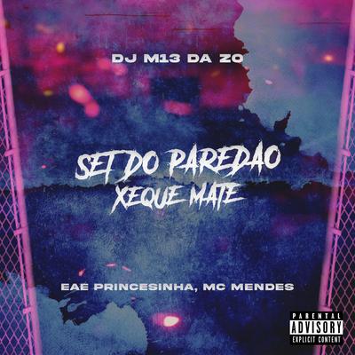 Set Paredão Xeque Mate By DJ M13 DA ZO, MC Mendes 011, EAE PRINCESINHA's cover