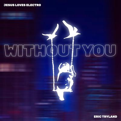 Without You (feat. Eric Tryland) By Jesus Loves Electro, Eric Tryland's cover