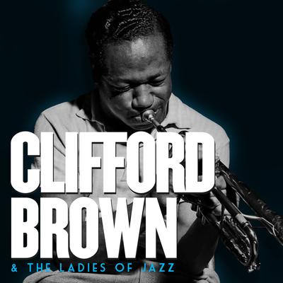 Clifford Brown & The Ladies of Jazz. Complete Recordings's cover