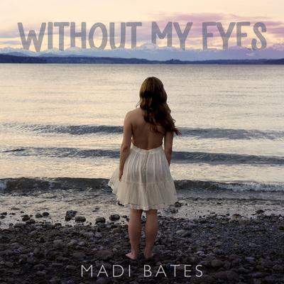 Without My Eyes By Madi Bates's cover