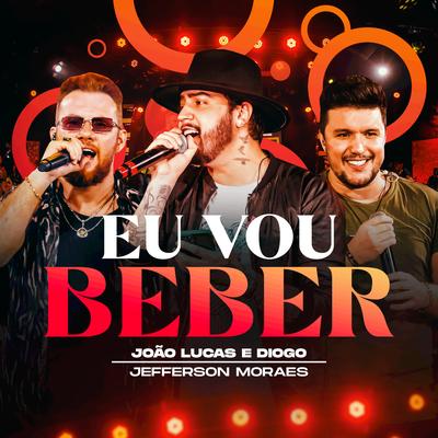 Eu Vou Beber (Ao Vivo) By João Lucas & Diogo, Jefferson Moraes's cover