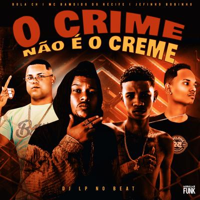 O Crime Não É o Creme By Bola CH, Mc Bamdido do Recife, Jefinho Bobinho's cover