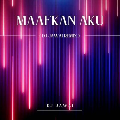 Maafkan Aku (DJ Jawai Remix) By DJ Jawai's cover