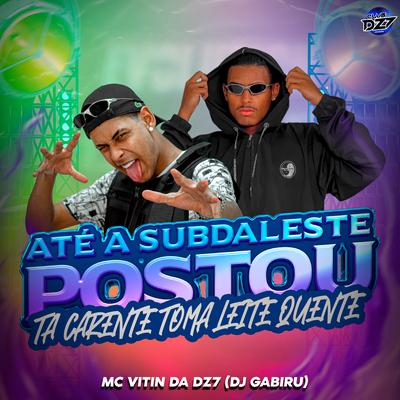 ATÉ A SUBDALESTE POSTOU TA CARENTE TOMA LEITE QUENTE By MC VITIN DA DZ7, CLUB DA DZ7, DJ GABIRU's cover