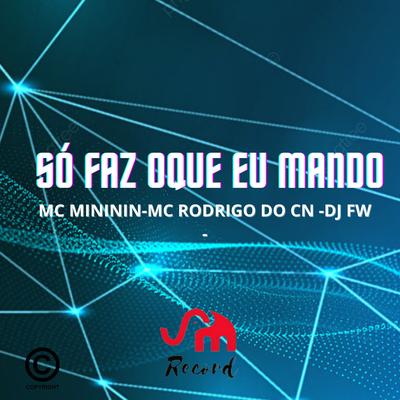 Só Faz Oque Eu Mando By mc mininin, Mc Rodrigo do CN, DJ FW's cover