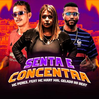 Senta e Concentra By Gelado No Beat, Mc Perez, Mc Mary Mai's cover