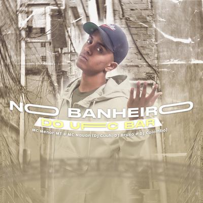 No Banheiro do Ufc Bar By MC Menor MT, MC Nauan, DJ Guuh, Dj Colombo's cover